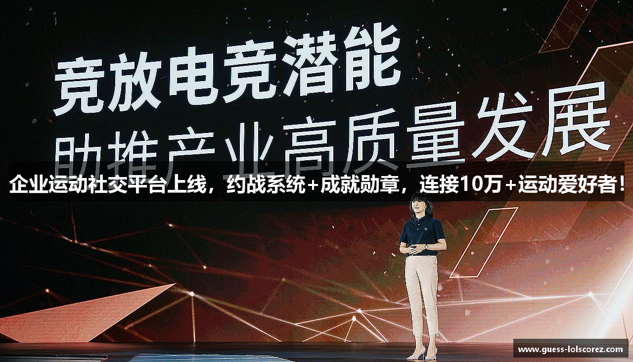 企业运动社交平台上线，约战系统+成就勋章，连接10万+运动爱好者！