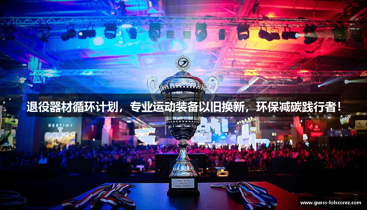 退役器材循环计划，专业运动装备以旧换新，环保减碳践行者！